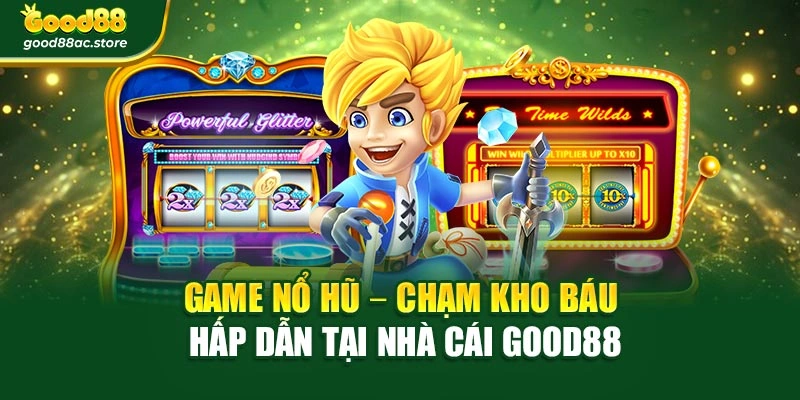 Game Nổ Hũ – Chạm Kho Báu Hấp Dẫn Tại Nhà Cái Good88