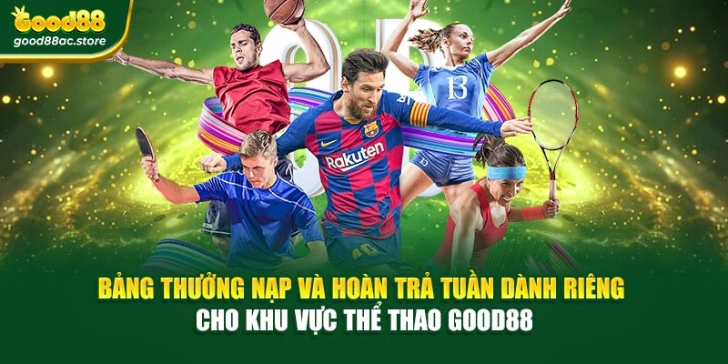 Bảng thưởng nạp và hoàn trả tuần dành riêng cho khu vực thể thao Good88