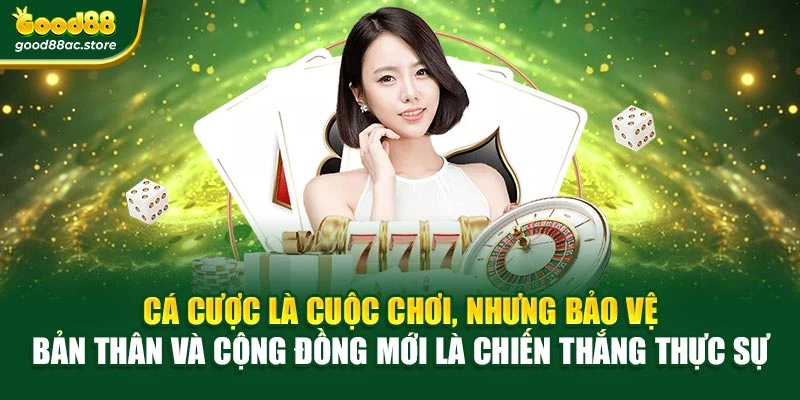 Cá cược là cuộc chơi, nhưng bảo vệ bản thân và cộng đồng mới là chiến thắng thực sự