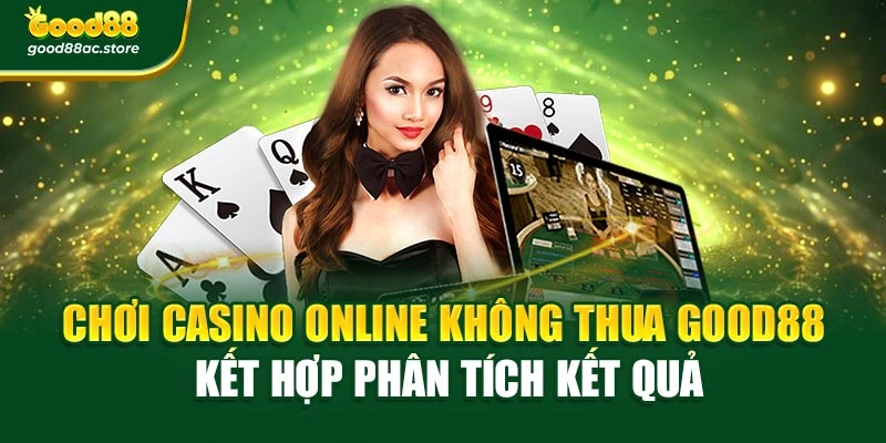 Chơi casino online không thua Good88 kết hợp phân tích kết quả