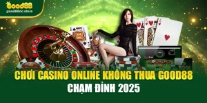 Chơi Casino Online Không Thua Good88 – Chạm Đỉnh 2025
