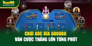 Chơi Xóc Đĩa Good88 – Ván Cược Thắng Lớn Từng Phút