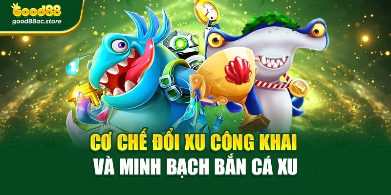 Cơ chế đổi xu công khai và minh bạch bắn cá xu