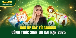 Dàn Đề Bất Tử Good88 – Công Thức Sinh Lời Dài Hạn 2025