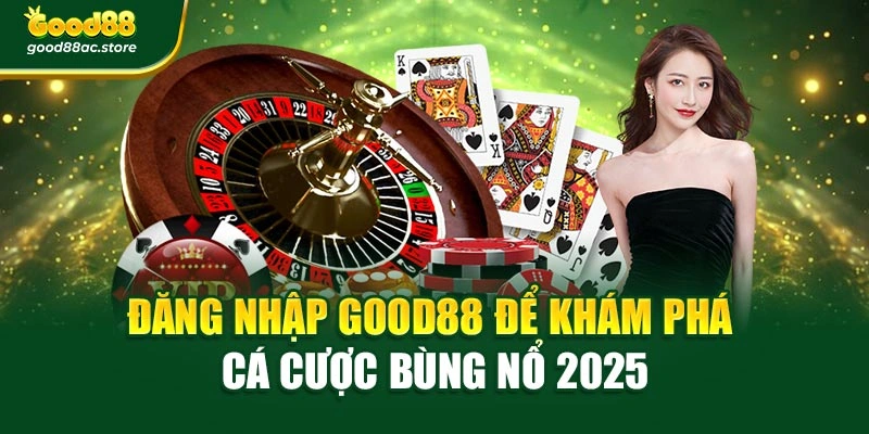 Đăng Nhập Good88 Để Khám Phá Cá Cược Bùng Nổ 2025