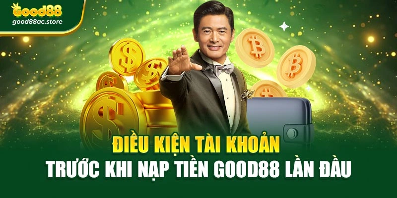Điều kiện tài khoản trước khi nạp tiền Good88 lần đầu