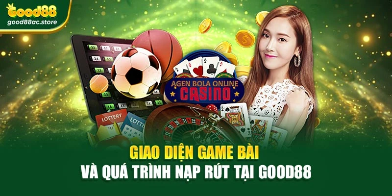 Giao diện game bài và quá trình nạp rút tại Good88