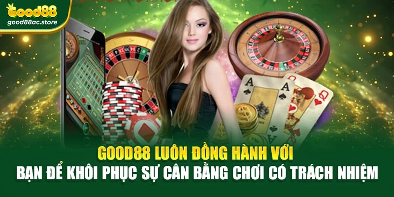 Good88 luôn đồng hành với bạn để khôi phục sự cân bằng chơi có trách nhiệm
