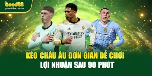 Kèo Châu Âu Đơn Giản Dễ Chơi – Lợi Nhuận Sau 90 Phút