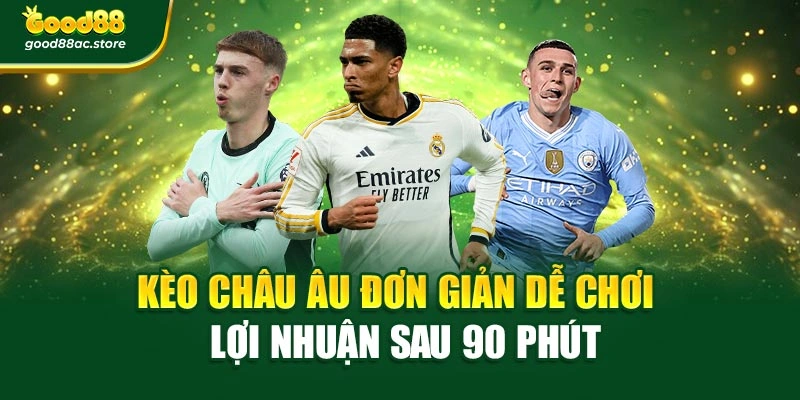 Kèo Châu Âu Đơn Giản Dễ Chơi – Lợi Nhuận Sau 90 Phút