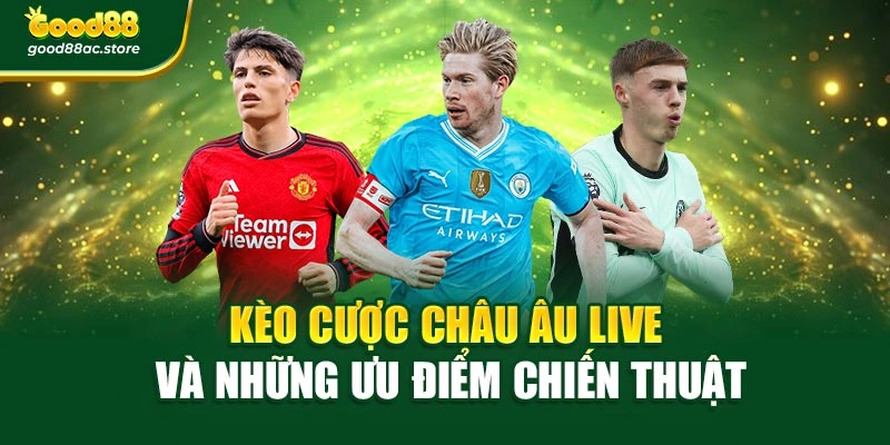 Kèo cược châu Âu live và những ưu điểm chiến thuật