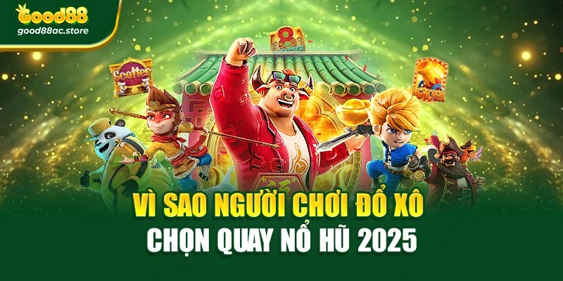 Vì sao người chơi đổ xô chọn quay nổ hũ 2025
