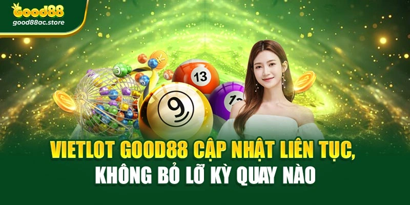 Vietlot Good88 cập nhật liên tục, không bỏ lỡ kỳ quay nào