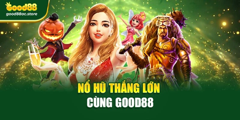 Nổ hũ thắng lớn cùng Good88